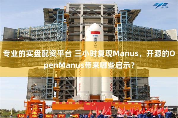专业的实盘配资平台 三小时复现Manus，开源的OpenManus带来哪些启示？