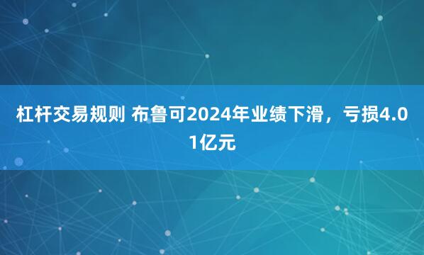 杠杆交易规则 布鲁可2024年业绩下滑，亏损4.01亿元