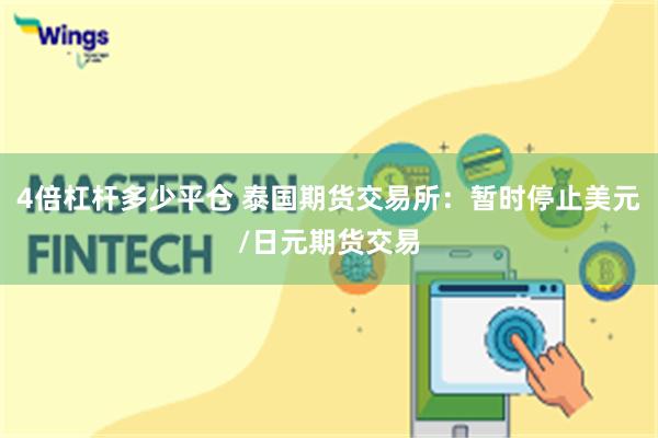 4倍杠杆多少平仓 泰国期货交易所：暂时停止美元/日元期货交易