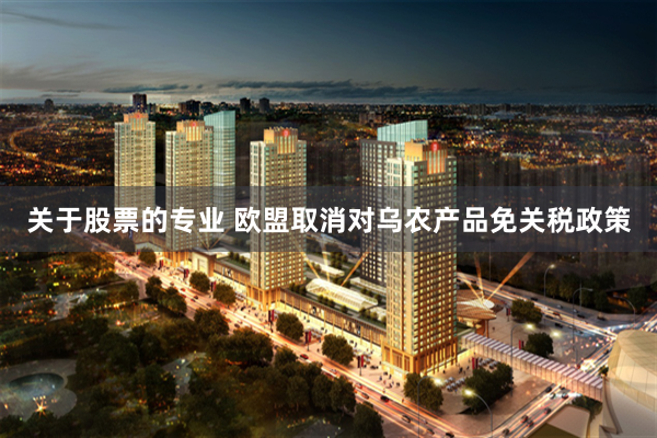 关于股票的专业 欧盟取消对乌农产品免关税政策