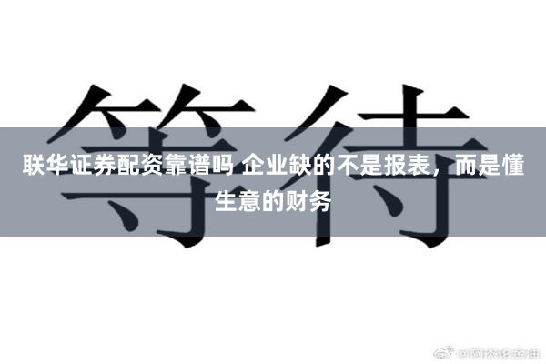 联华证券配资靠谱吗 企业缺的不是报表，而是懂生意的财务