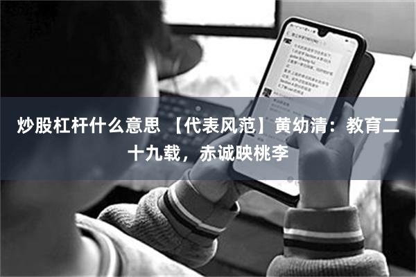 炒股杠杆什么意思 【代表风范】黄幼清：教育二十九载，赤诚映桃李