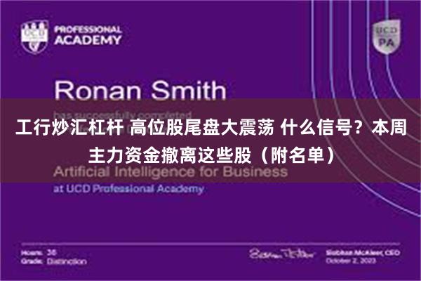 工行炒汇杠杆 高位股尾盘大震荡 什么信号？本周主力资金撤离这些股（附名单）